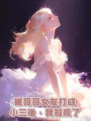 被哥哥女友打成小三後,我殺瘋了
