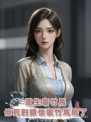重生後我拋棄竹馬,棄暗投明奔入他死對頭的懷抱,竹馬卻嫉妒瘋了