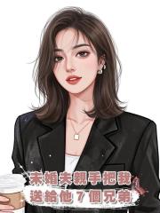 未婚夫親手把我送給他7個兄弟