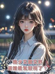 酷少又甜又野,這誰能駕馭得了?